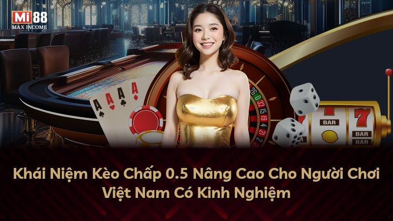 Khái Niệm Kèo Chấp 0.5 Nâng Cao Cho Người Chơi Việt Nam Có Kinh Nghiệm