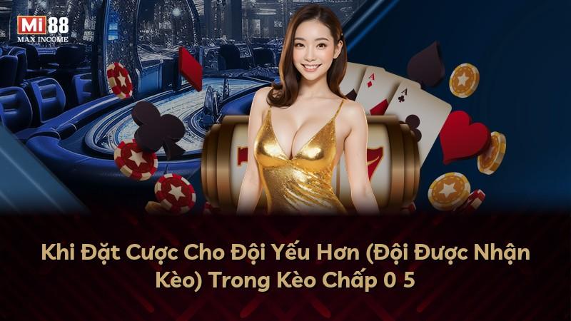 Khi Đặt Cược Cho Đội Yếu Hơn (Đội Được Nhận Kèo) Trong Kèo Chấp 0 5