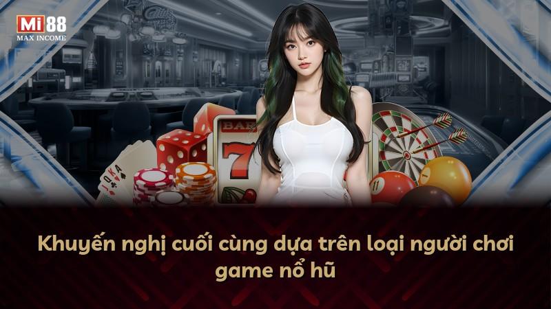 Khuyến nghị cuối cùng dựa trên loại người chơi game nổ hũ