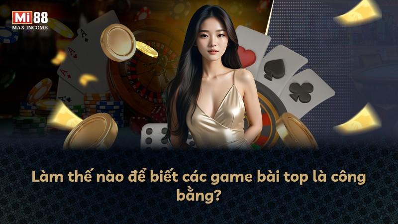 Làm thế nào để biết các game bài top là công bằng?