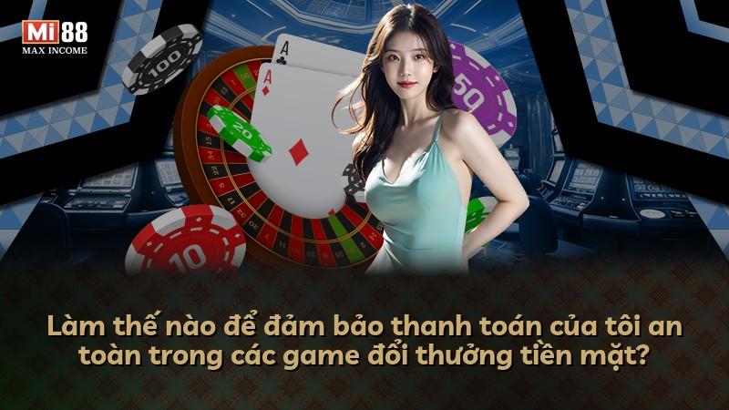 Làm thế nào để đảm bảo thanh toán của tôi an toàn trong các game đổi thưởng tiền mặt?