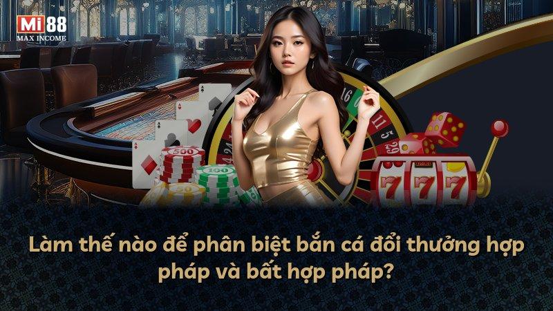 Làm thế nào để phân biệt bắn cá đổi thưởng hợp pháp và bất hợp pháp?