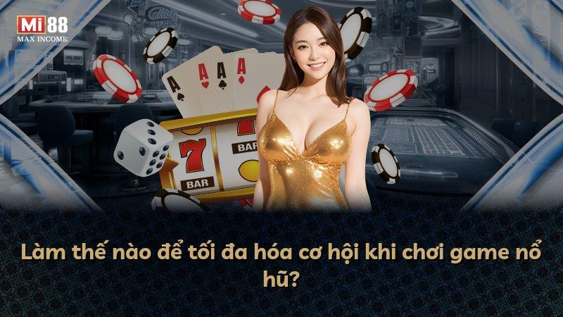 Làm thế nào để tối đa hóa cơ hội khi chơi game nổ hũ?