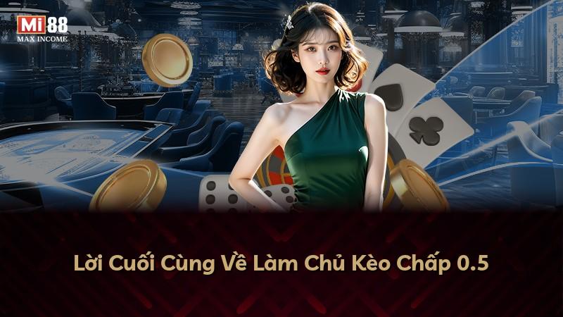 Lời Cuối Cùng Về Làm Chủ Kèo Chấp 0.5