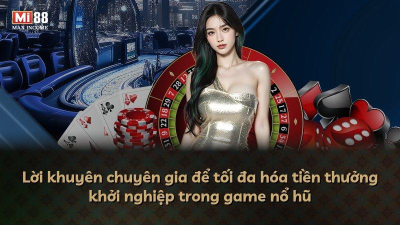 Lời khuyên chuyên gia để tối đa hóa tiền thưởng khởi nghiệp trong game nổ hũ