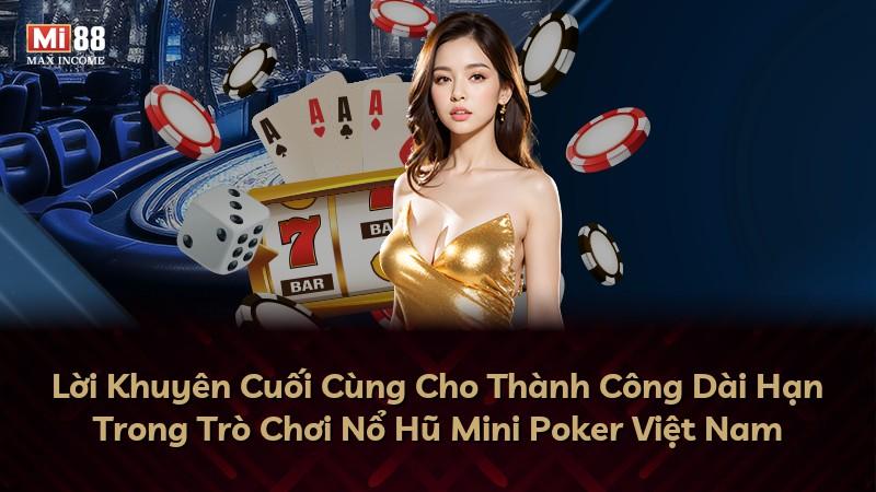 Lời Khuyên Cuối Cùng Cho Thành Công Dài Hạn Trong Trò Chơi Nổ Hũ Mini Poker Việt Nam