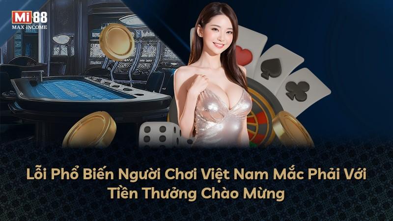 Lỗi Phổ Biến Người Chơi Việt Nam Mắc Phải Với Tiền Thưởng Chào Mừng