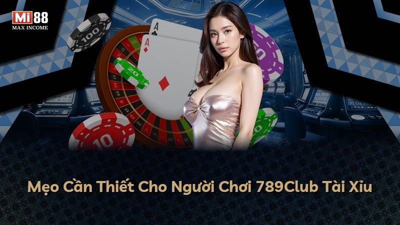 Mẹo Cần Thiết Cho Người Chơi 789Club Tài Xỉu
