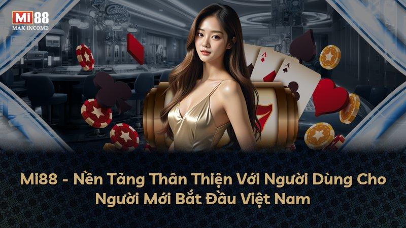 Mi88 - Nền Tảng Thân Thiện Với Người Dùng Cho Người Mới Bắt Đầu Việt Nam