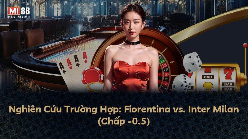 Nghiên Cứu Trường Hợp: Fiorentina vs. Inter Milan (Chấp -0.5)
