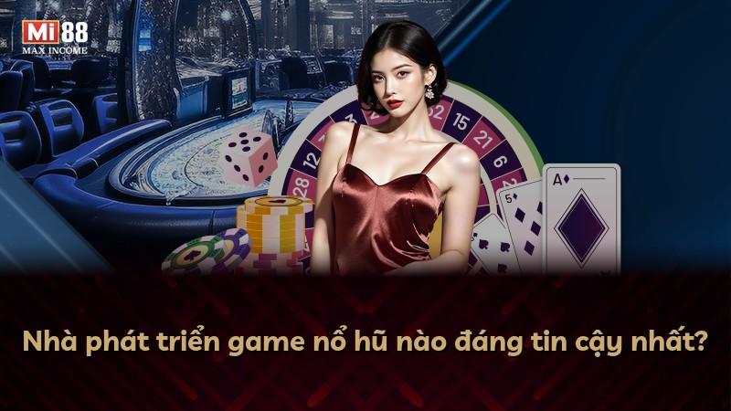 Nhà phát triển game nổ hũ nào đáng tin cậy nhất?