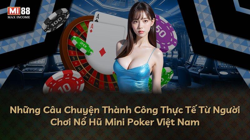 Những Câu Chuyện Thành Công Thực Tế Từ Người Chơi Nổ Hũ Mini Poker Việt Nam