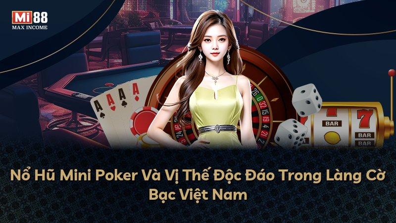 Nổ Hũ Mini Poker Và Vị Thế Độc Đáo Trong Làng Cờ Bạc Việt Nam