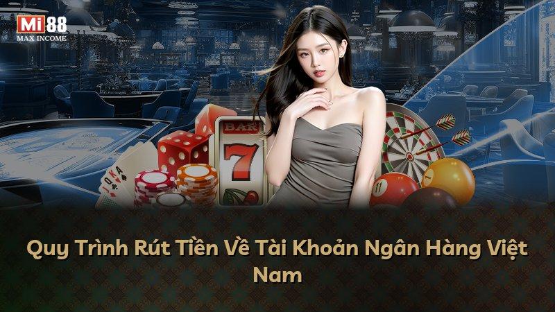 Quy Trình Rút Tiền Về Tài Khoản Ngân Hàng Việt Nam