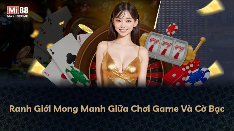 Ranh Giới Mong Manh Giữa Chơi Game Và Cờ Bạc