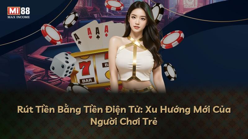 Rút Tiền Bằng Tiền Điện Tử: Xu Hướng Mới Của Người Chơi Trẻ