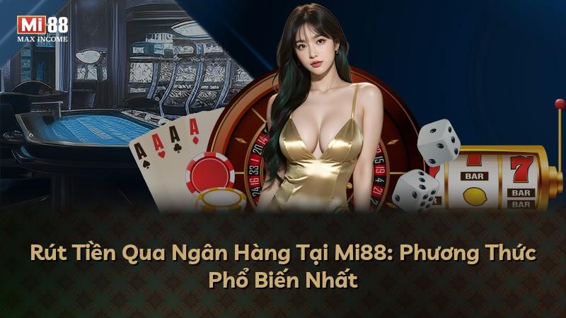 Rút Tiền Qua Ngân Hàng Tại Mi88: Phương Thức Phổ Biến Nhất