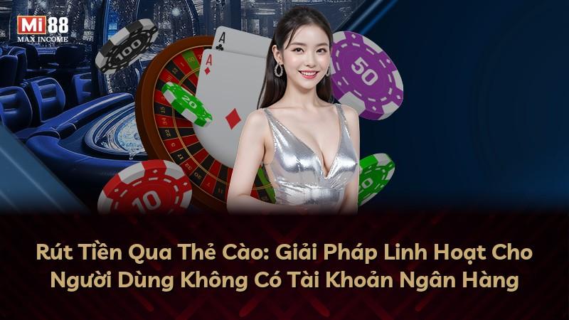 Rút Tiền Qua Thẻ Cào: Giải Pháp Linh Hoạt Cho Người Dùng Không Có Tài Khoản Ngân Hàng