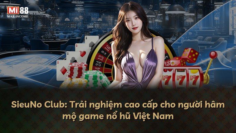 SieuNo Club: Trải nghiệm cao cấp cho người hâm mộ game nổ hũ Việt Nam