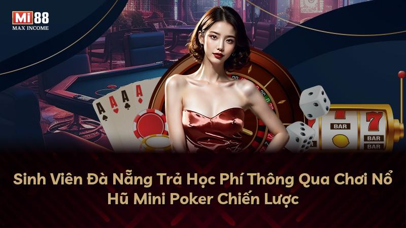 Sinh Viên Đà Nẵng Trả Học Phí Thông Qua Chơi Nổ Hũ Mini Poker Chiến Lược