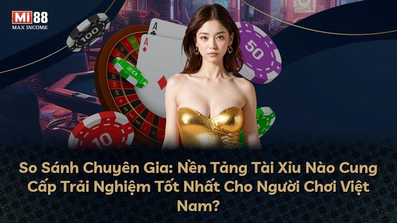 So Sánh Chuyên Gia: Nền Tảng Tài Xỉu Nào Cung Cấp Trải Nghiệm Tốt Nhất Cho Người Chơi Việt Nam?