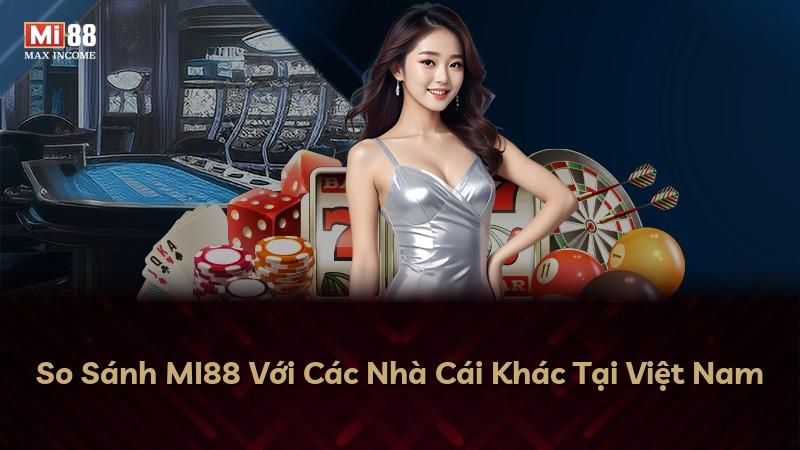 So Sánh MI88 Với Các Nhà Cái Khác Tại Việt Nam