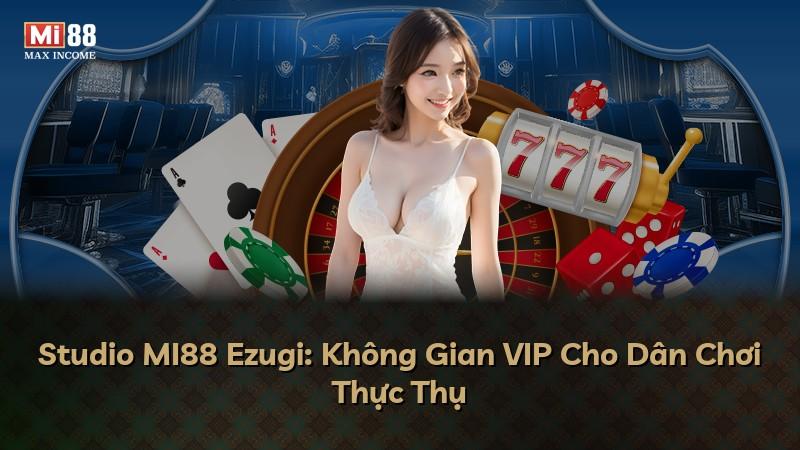 Studio MI88 Ezugi: Không Gian VIP Cho Dân Chơi Thực Thụ