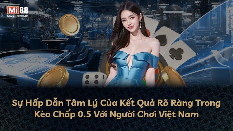 Sự Hấp Dẫn Tâm Lý Của Kết Quả Rõ Ràng Trong Kèo Chấp 0.5 Với Người Chơi Việt Nam