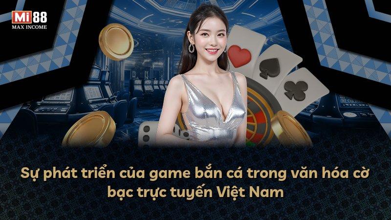 Sự phát triển của game bắn cá trong văn hóa cờ bạc trực tuyến Việt Nam