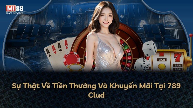 Sự Thật Về Tiền Thưởng Và Khuyến Mãi Tại 789 Clud