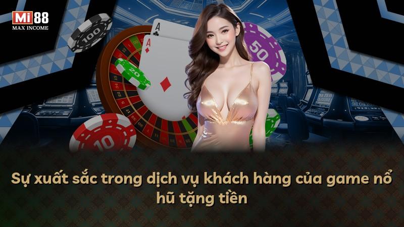 Sự xuất sắc trong dịch vụ khách hàng của game nổ hũ tặng tiền