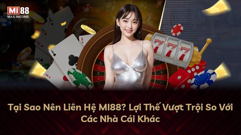 Tại Sao Nên Liên Hệ MI88? Lợi Thế Vượt Trội So Với Các Nhà Cái Khác