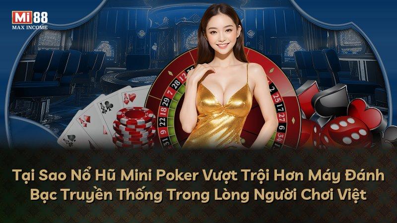 Tại Sao Nổ Hũ Mini Poker Vượt Trội Hơn Máy Đánh Bạc Truyền Thống Trong Lòng Người Chơi Việt