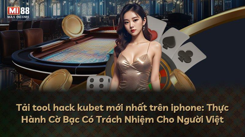 Tải tool hack kubet mới nhất trên iphone: Thực Hành Cờ Bạc Có Trách Nhiệm Cho Người Việt
