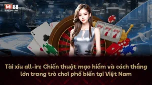 Tài xỉu all-in: Chiến thuật mạo hiểm và cách thắng lớn trong trò chơi phổ biến tại Việt Nam