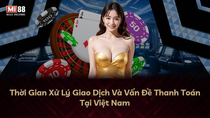 Thời Gian Xử Lý Giao Dịch Và Vấn Đề Thanh Toán Tại Việt Nam