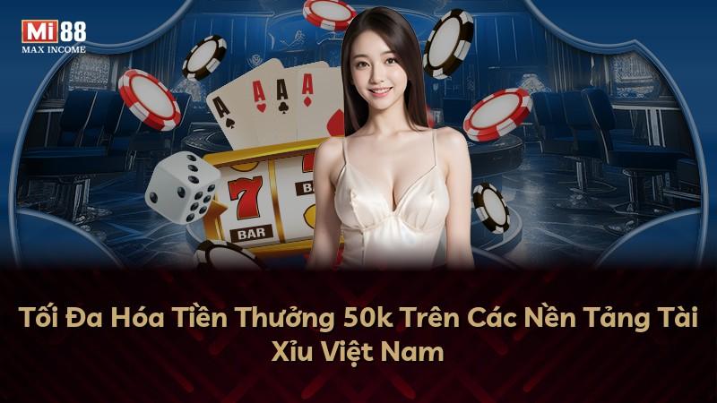 Tối Đa Hóa Tiền Thưởng 50k Trên Các Nền Tảng Tài Xỉu Việt Nam