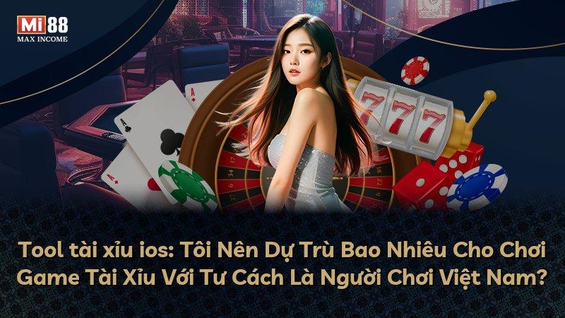 Tool tài xỉu ios: Tôi Nên Dự Trù Bao Nhiêu Cho Chơi Game Tài Xỉu Với Tư Cách Là Người Chơi Việt Nam?