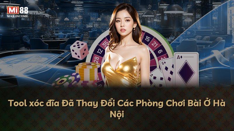 Tool xóc đĩa Đã Thay Đổi Các Phòng Chơi Bài Ở Hà Nội