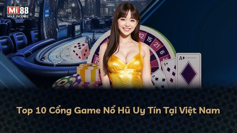 Top 10 Cổng Game Nổ Hũ Uy Tín Tại Việt Nam