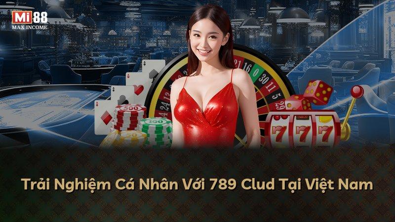 Trải Nghiệm Cá Nhân Với 789 Clud Tại Việt Nam