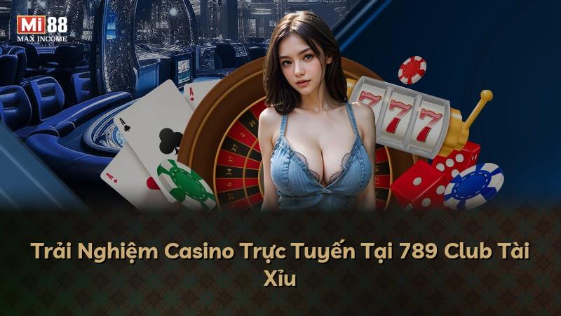 Trải Nghiệm Casino Trực Tuyến Tại 789 Club Tài Xỉu