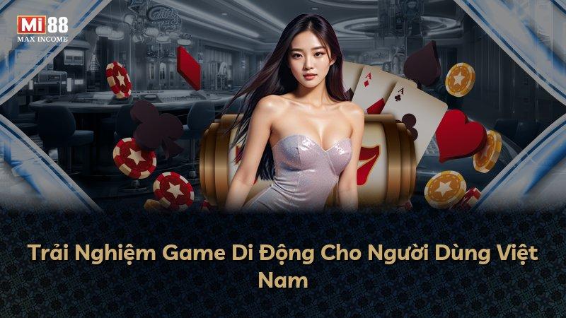 Trải Nghiệm Game Di Động Cho Người Dùng Việt Nam