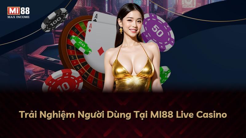 Trải Nghiệm Người Dùng Tại MI88 Live Casino
