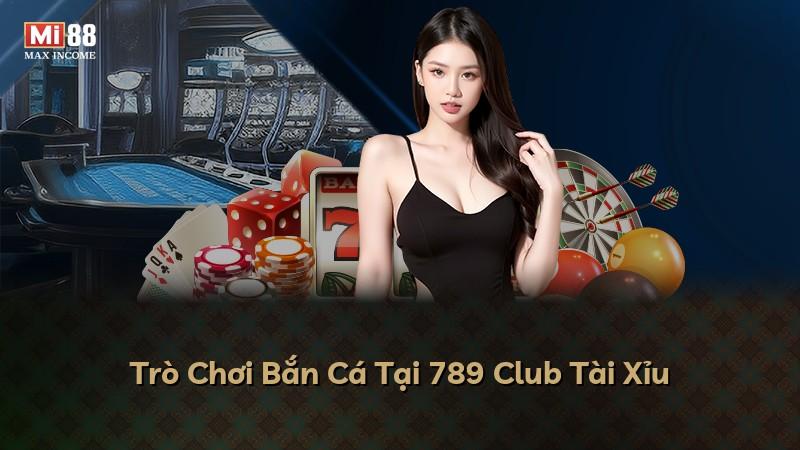 Trò Chơi Bắn Cá Tại 789 Club Tài Xỉu