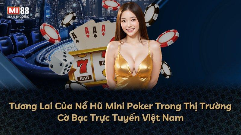 Tương Lai Của Nổ Hũ Mini Poker Trong Thị Trường Cờ Bạc Trực Tuyến Việt Nam