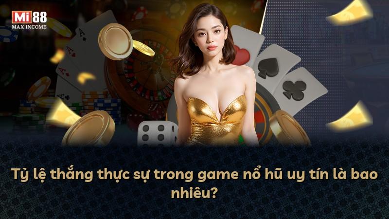 Tỷ lệ thắng thực sự trong game nổ hũ uy tín là bao nhiêu?