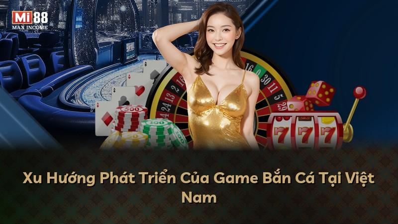 Xu Hướng Phát Triển Của Game Bắn Cá Tại Việt Nam