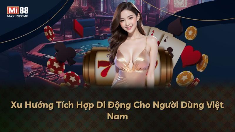 Xu Hướng Tích Hợp Di Động Cho Người Dùng Việt Nam