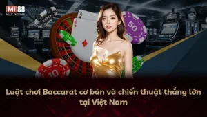 Luật chơi Baccarat cơ bản và chiến thuật thắng lớn tại Việt Nam